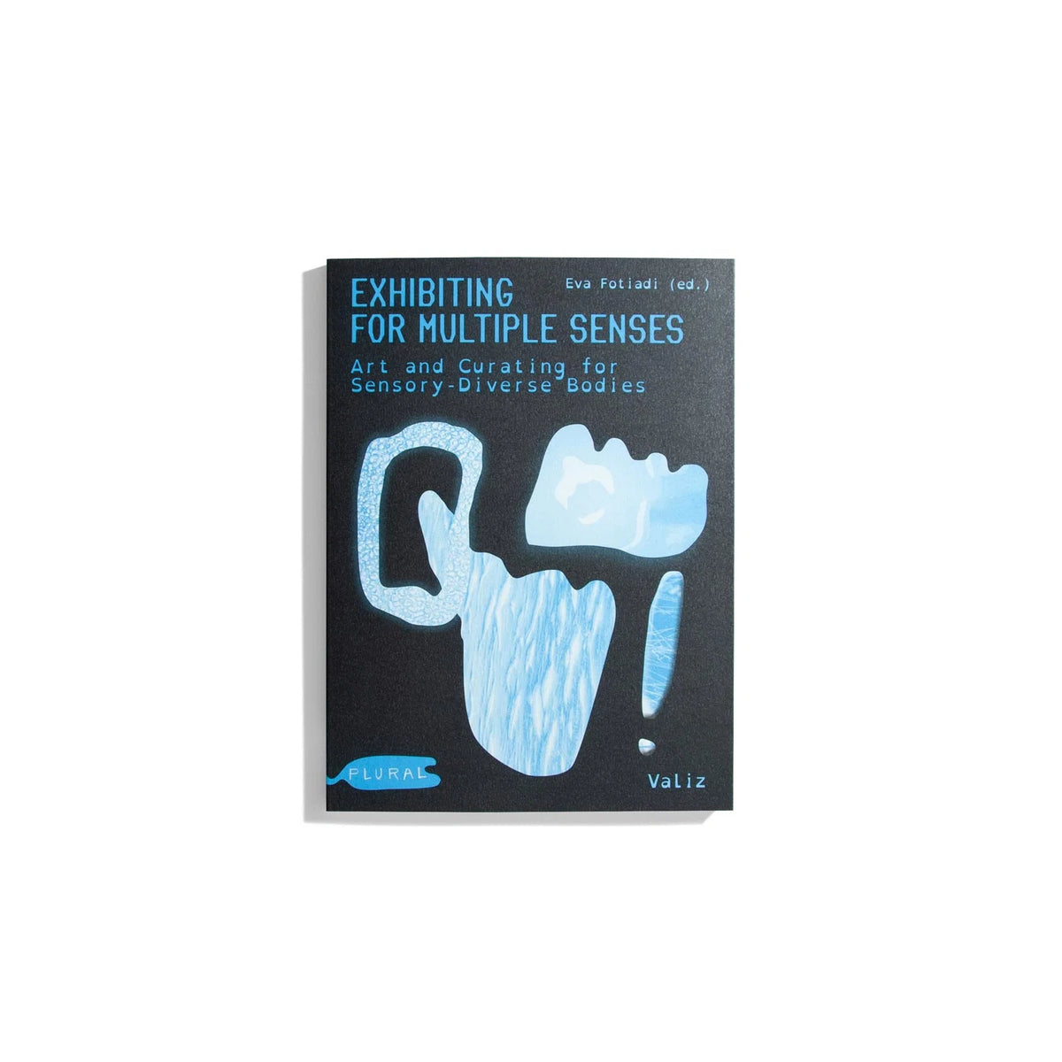 Exhibiting for Multiple Senses: Art and Curating for Sensory-Diverse Bodies - Eva Fotiadi (ed.)